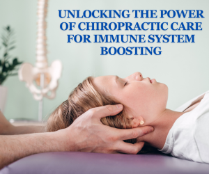 Unlocking the Power of Chiropractic Care for Immune System Boosting